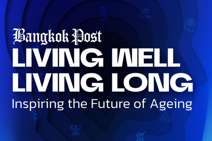 Bangkok Post Living Well, Living Long Inspiring the Future of Ageing